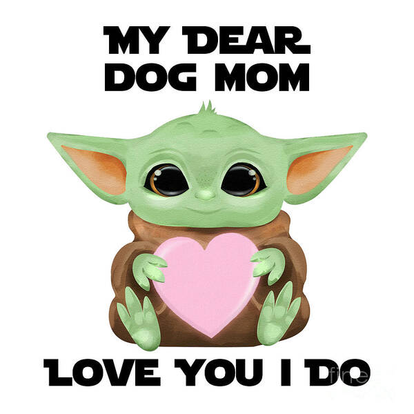 Dog Mom Poster featuring the digital art My Dear Dog Mom Love You I Do Cute Baby Alien Sci-Fi Movie Lover Valentines Day Heart by Jeff Creation