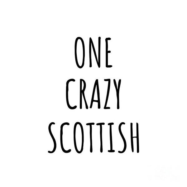 Scottish Gift Poster featuring the digital art One Crazy Scottish Funny Scotland Gift for Unstable Men Mad Women Nationality Quote Him Her Gag Joke by Jeff Creation