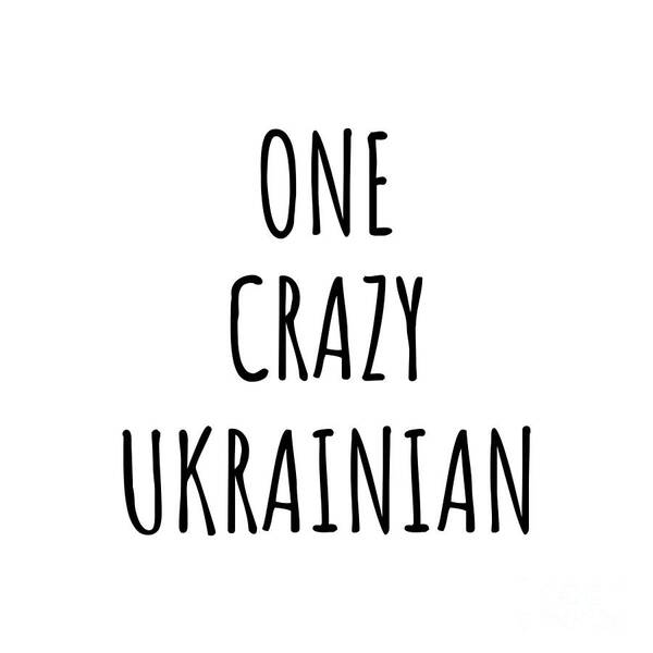Ukrainian Gift Poster featuring the digital art One Crazy Ukrainian Funny Ukraine Gift for Unstable Men Mad Women Nationality Quote Him Her Gag Joke by Jeff Creation