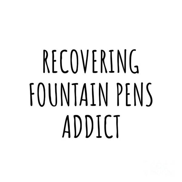 Fountain Pens Gift Poster featuring the digital art Recovering Fountain Pens Addict Funny Gift Idea For Hobby Lover Pun Sarcastic Quote Fan Gag by Jeff Creation