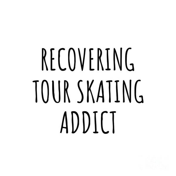Tour Skating Gift Poster featuring the digital art Recovering Tour Skating Addict Funny Gift Idea For Hobby Lover Pun Sarcastic Quote Fan Gag by Jeff Creation