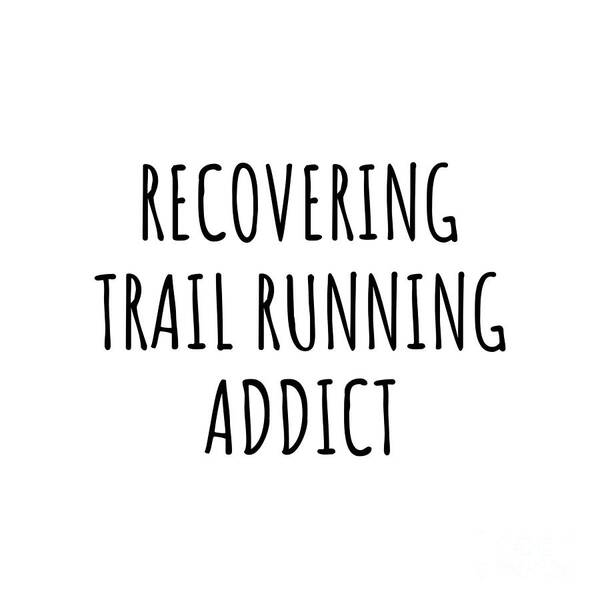 Trail Running Gift Poster featuring the digital art Recovering Trail Running Addict Funny Gift Idea For Hobby Lover Pun Sarcastic Quote Fan Gag by Jeff Creation
