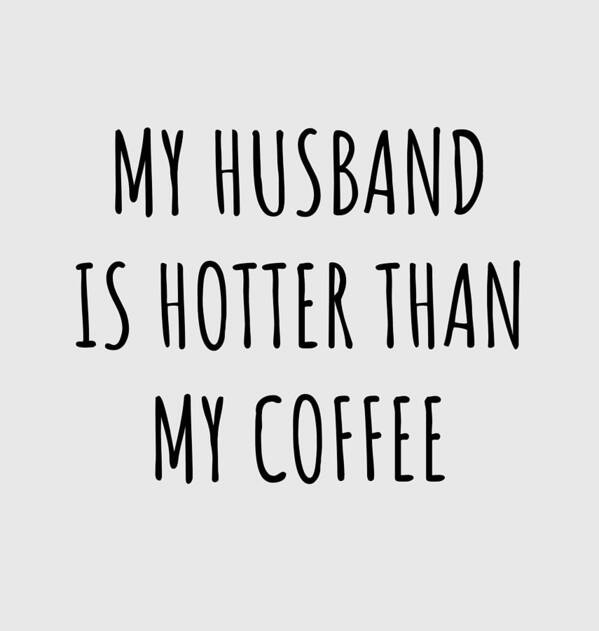 Wife Funny Gift for Spouse My Husband Is Hotter Than My Coffee Sexy Anniversary Birthday Present Idea Poster by Funny Gift Ideas