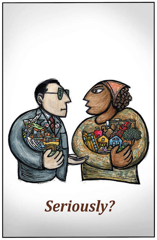 Wealth Art Print featuring the mixed media Seriously? by Ricardo Levins Morales