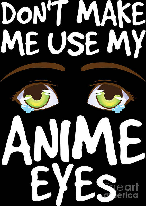 Dont Make Me Use My Anime Eyes Cute Cartoon Gift Art Print by Haselshirt -  Pixels