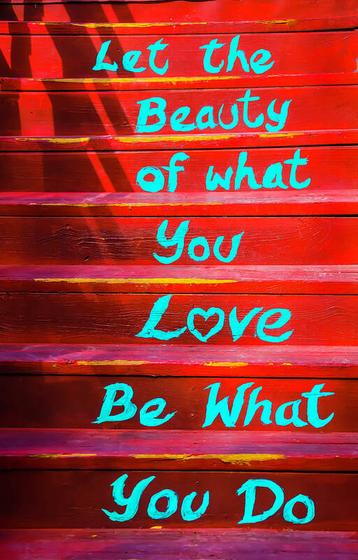 Let The Beauty Of What You Love Be What You Do Art Print featuring the photograph Let The Beauity by Garry Gay