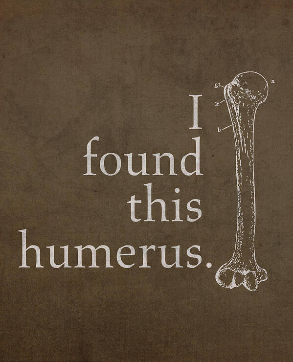 I Found This Humerus Bone Medical Humor Art Poster Art Print featuring the mixed media I Found This Humerus Humor Art Poster by Design Turnpike