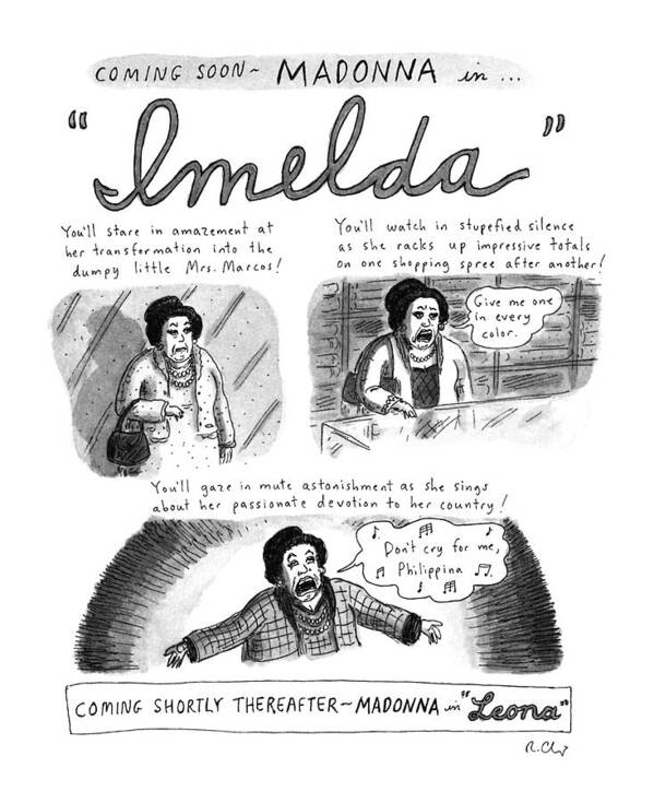 (spoof Of Madonna Starring In The Movie Musical Version Of 'evita.' Three Panels Show Madonna Starring As Imelda Marcos In 'imelda.' Shows Madonna/imelda Shopping And Singing About The Philippines. Madonna Next Appears As Leona Helmsley In 'leone.')
Entertainment Art Print featuring the drawing New Yorker November 11th, 1996 by Roz Chast