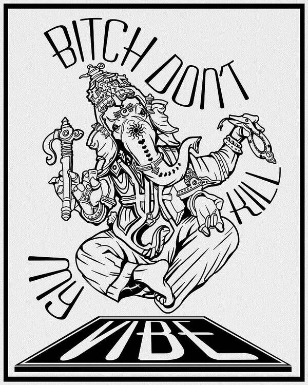 Bitch Don?t Kill My Vibe Art Print featuring the digital art Bitch Don?t Kill My Vibe: Black And White by Ali Chris