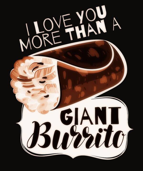 Blunts And Burritos Shirt Art Print featuring the digital art I Love You More Than A Giant Burrito 2 5 by Lin Watchorn