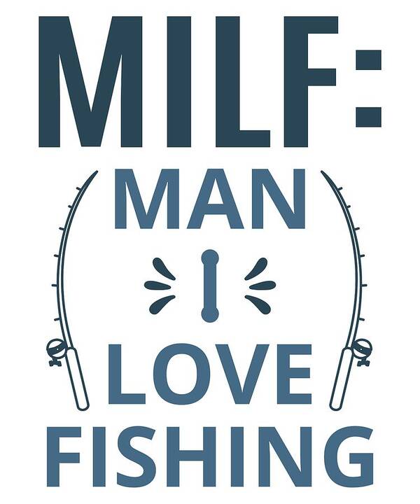 Milf man I love fishing Art Print by Product Pics - Fine Art America