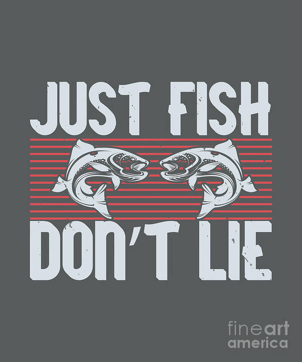 Fishing Gift Just Fish Don't Lie Funny Fisher Gag #1 Art Print by Jeff  Creation - Fine Art America