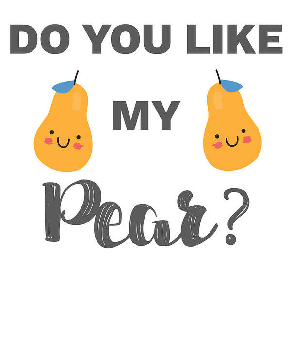 Funny Boobs and Tits Meme Do You Like My Pear Gift #2 Art Print by James C  - Fine Art America