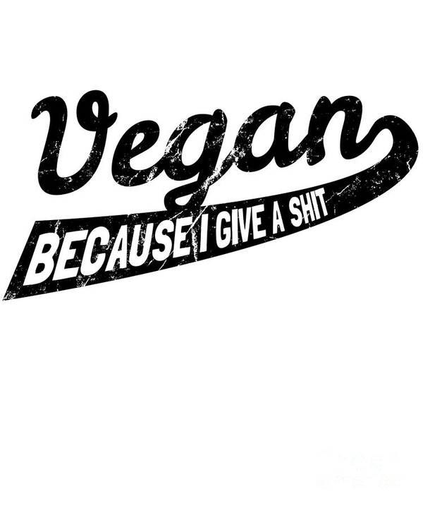 Veganism Art Print featuring the digital art Vegan Because I Give a Shit #2 by Flippin Sweet Gear