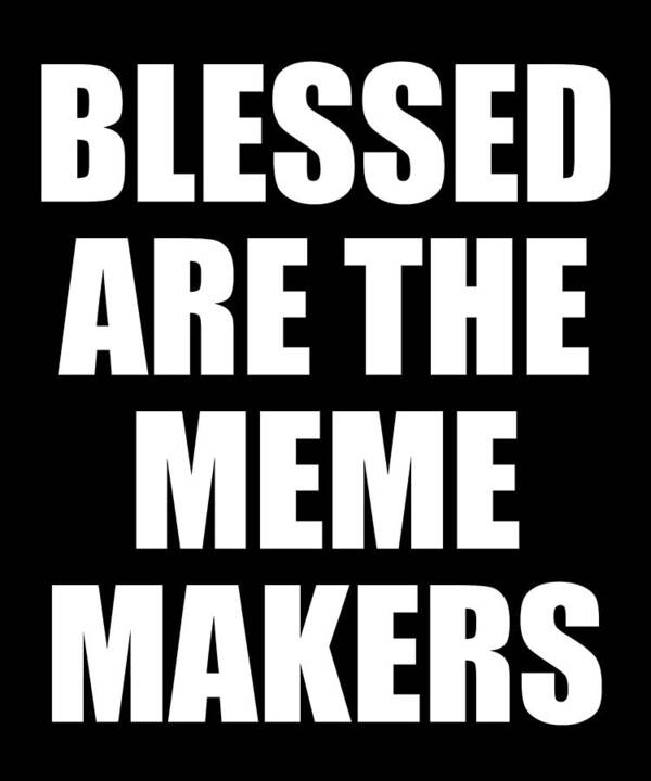 Funny Art Print featuring the digital art Blessed Are The Meme Makers by Flippin Sweet Gear