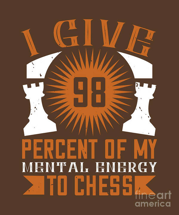 Chess Art Print featuring the digital art Chess Lover Gift I Give 98 Percent Of My Mental Energy To Chess by Jeff Creation