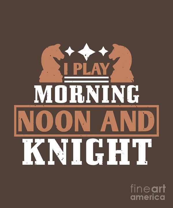 Chess Art Print featuring the digital art Chess Lover Gift I Play Morning Noon And Knight by Jeff Creation