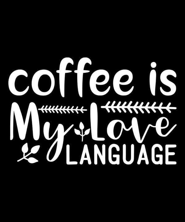 Coffee Gift Art Print featuring the digital art Coffee is My Love Language Coffee Lovers Gift by Caterina Christakos