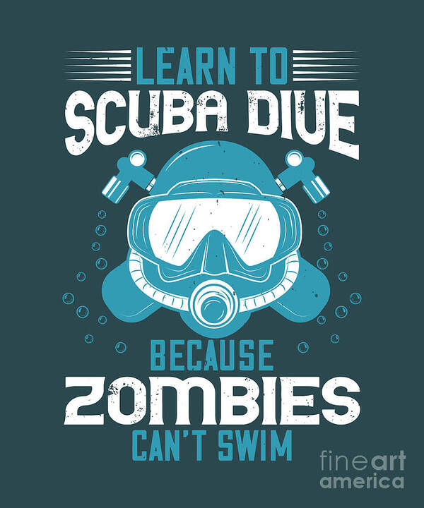 Diver Art Print featuring the digital art Diver Gift Learn To Scuba Dive Because Zombies Can't Swim Diving by Jeff Creation
