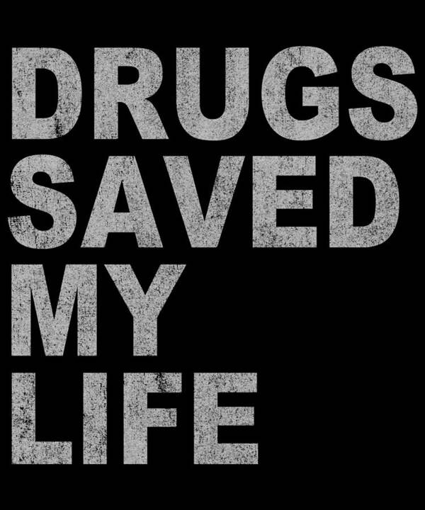 Funny Art Print featuring the digital art Drugs Saved My Life by Flippin Sweet Gear