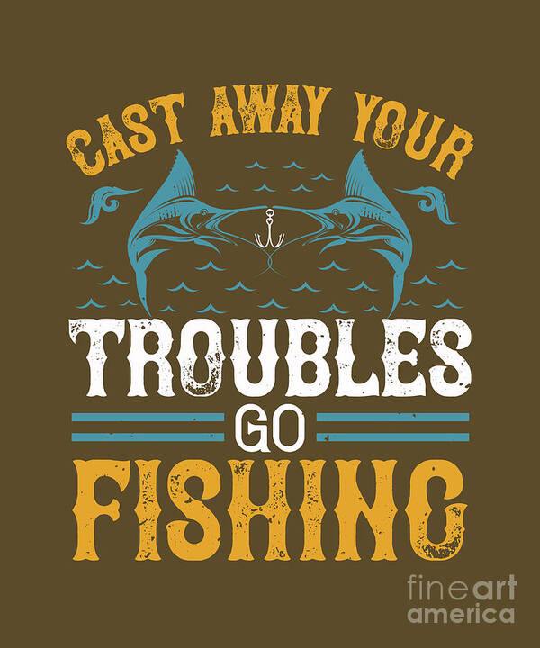 Fishing Gift Cast Way Your Troubles Go Fishing Funny Fisher Gag Art Print