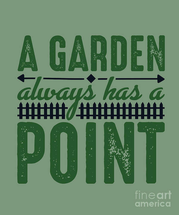 Gardening Art Print featuring the digital art Gardening Gift A Garden Always Has A Point by Jeff Creation