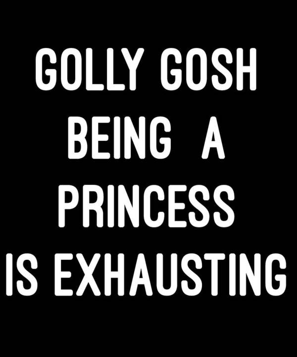 Funny Art Print featuring the digital art Golly Gosh Being A Princess Is Exhausting by Flippin Sweet Gear