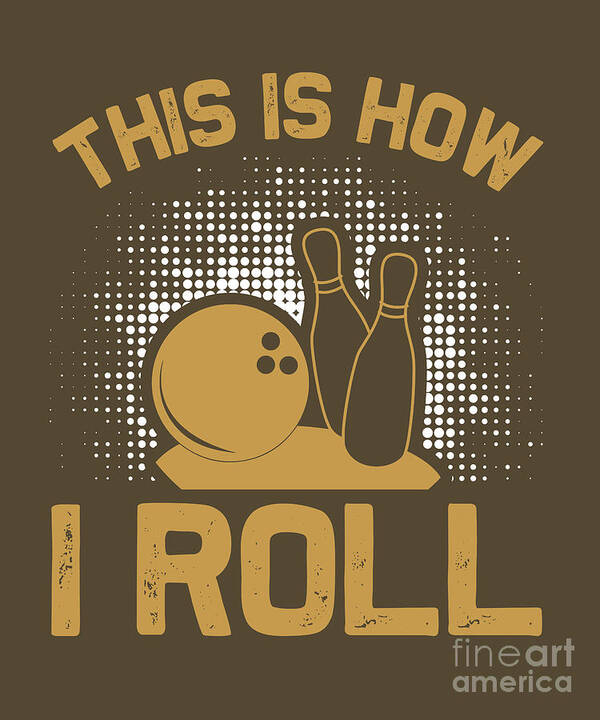 Hobby Art Print featuring the digital art Hobby Gift Bowling This Is How I Roll by Jeff Creation