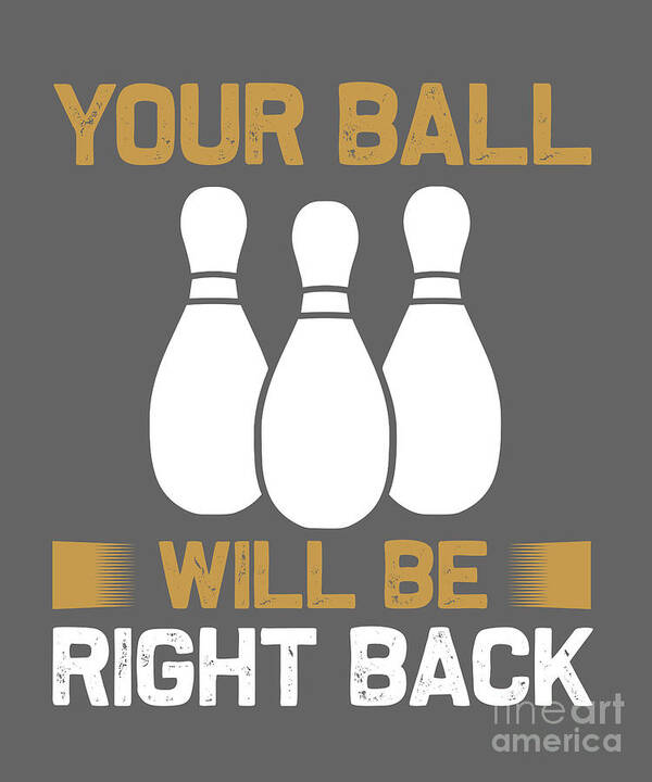 Hobby Art Print featuring the digital art Hobby Gift Bowling Your Ball Be Right Back by Jeff Creation