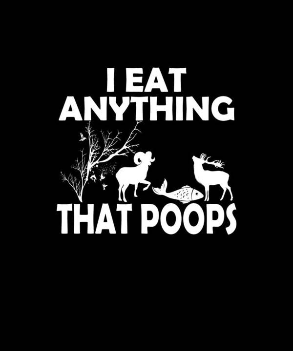 I EAT ANYTHING THAT POOPS Funny Hunting Fishing Art Print