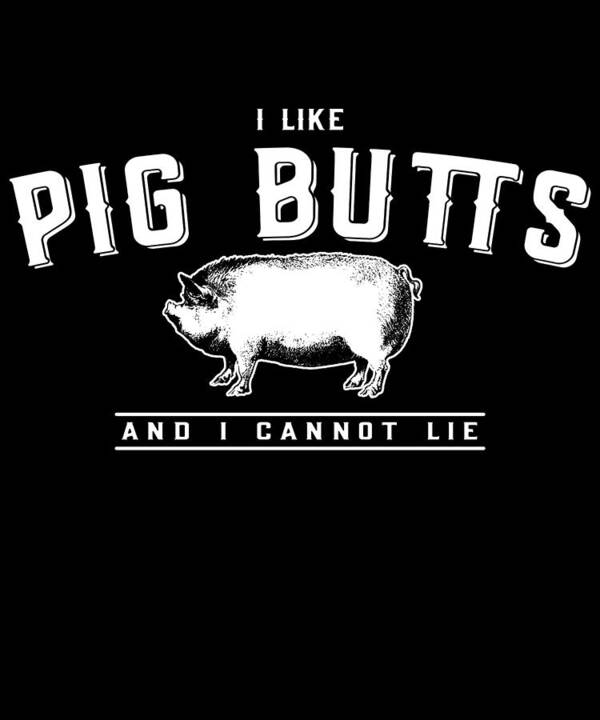 Funny Art Print featuring the digital art I Like Pig Butts And I Cannot Lie by Flippin Sweet Gear