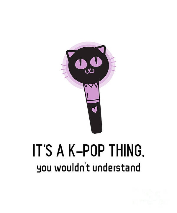 It's A K-Pop Thing Funny K-Pop Gift Cute Kawaii Korean Music Lover You Would  Not Understand Art Print by Funny Gift Ideas - Fine Art America