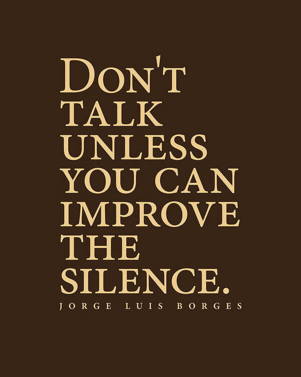 Jorge Luis Borges Art Print featuring the digital art Jorge Luis Borges Quote - Don't talk unless you can improve the silence 3 - Minimalist, Typography by Studio Grafiikka