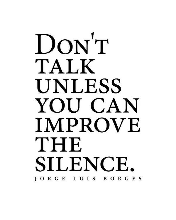 Jorge Luis Borges Art Print featuring the digital art Jorge Luis Borges Quote - Don't talk unless you can improve the silence - Minimalist, Typography by Studio Grafiikka