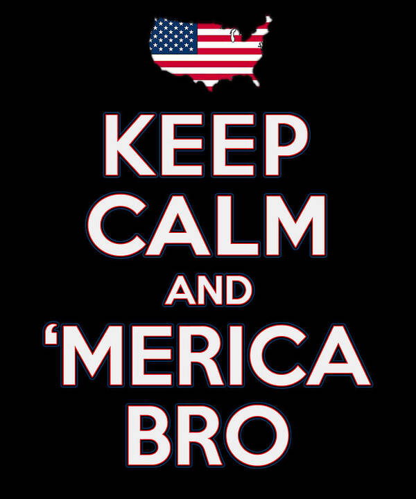 Funny Art Print featuring the digital art Keep Calm and Merica Bro 4th of July Patriotic by Flippin Sweet Gear