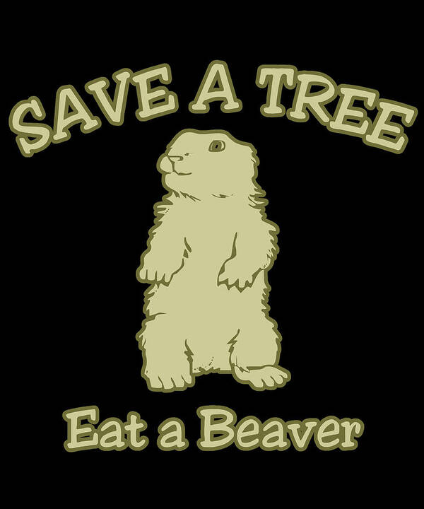 Retro Art Print featuring the digital art Save a Tree Eat a Beaver Funny Sarcastic by Flippin Sweet Gear