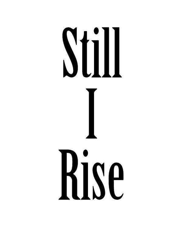 Still I Rise Art Print featuring the digital art Still I Rise - Maya Angelou Quote - Literature - Typography Print by Studio Grafiikka