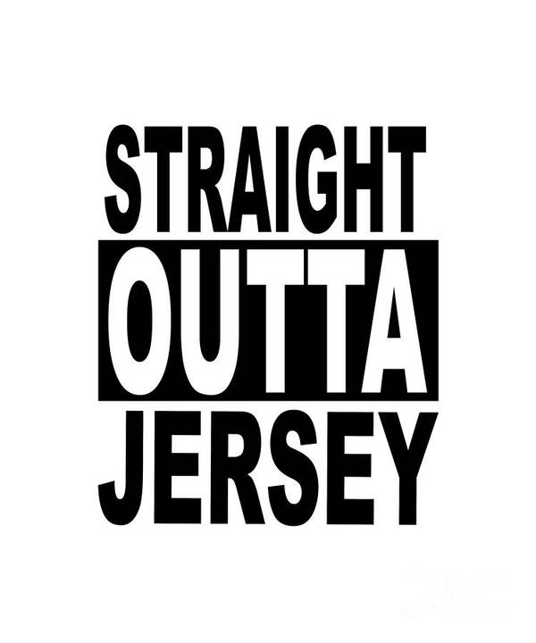 Straight Outta Art Print featuring the digital art Straight Outta Jersey Funny Popular Quote in Black and White Text by Barefoot Bodeez Art