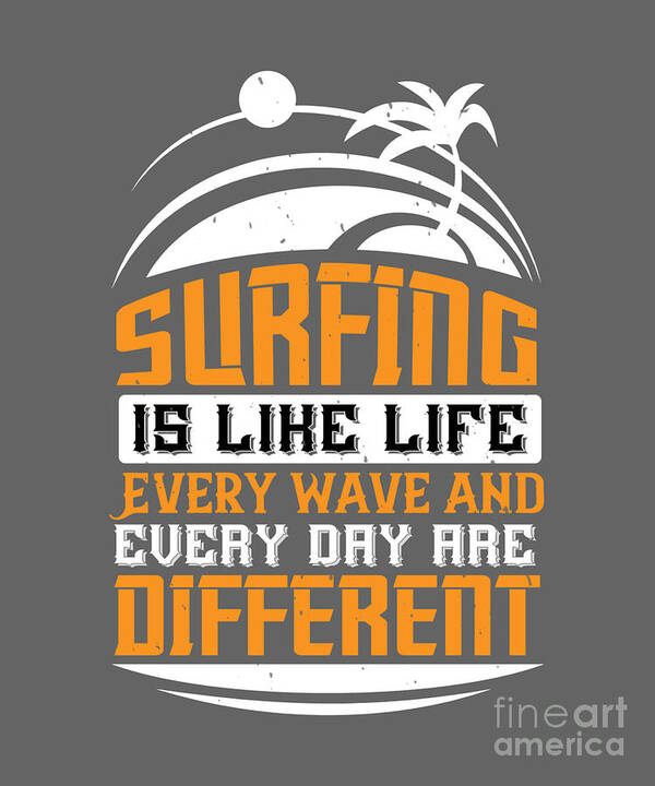 Surfer Art Print featuring the digital art Surfer Gift Surfing Is Like Life Every Wave And Every Day Are Different by Jeff Creation