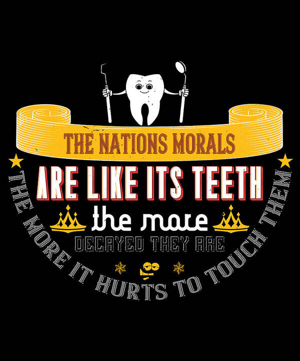 Dentist Art Print featuring the digital art The nations morals are like its teeth by Jacob Zelazny