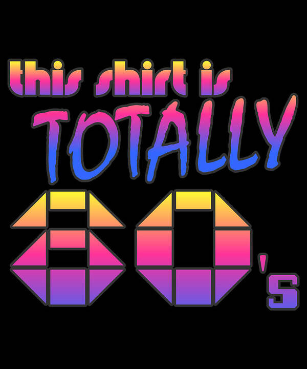 Funny Art Print featuring the digital art This Shirt Is Totally 80s by Flippin Sweet Gear