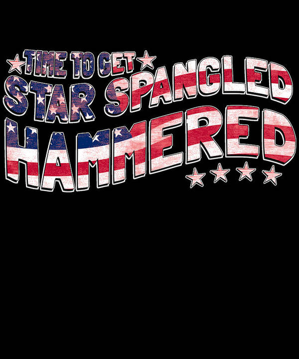 Funny Art Print featuring the digital art Time to Get Star Spangled Hammered 4th of July by Flippin Sweet Gear