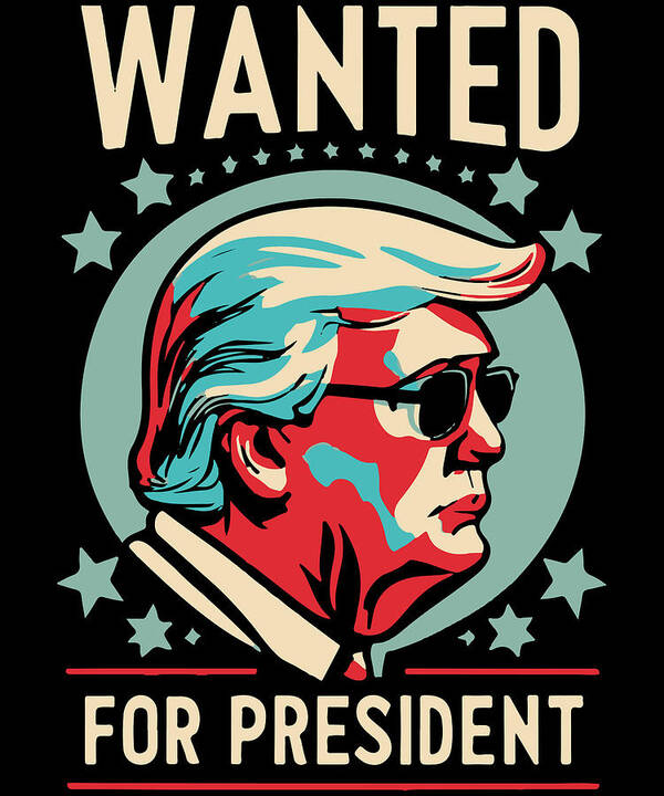 Trump Art Print featuring the digital art Trump Wanted For President 2024 by Flippin Sweet Gear