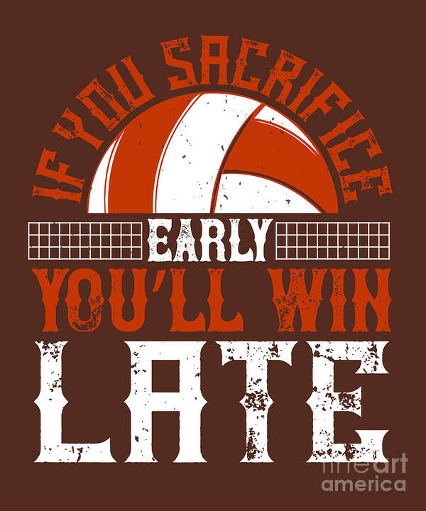 Volleyball Art Print featuring the digital art Volleyball Gift If You Sacrifice Early You'll Win Late by Jeff Creation