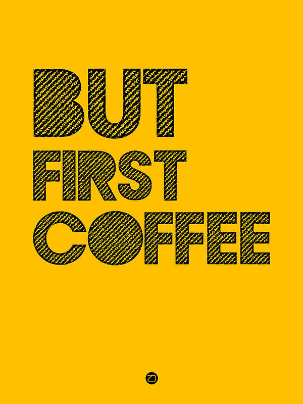Coffee Art Print featuring the digital art But First Coffee Poster Yellow by Naxart Studio