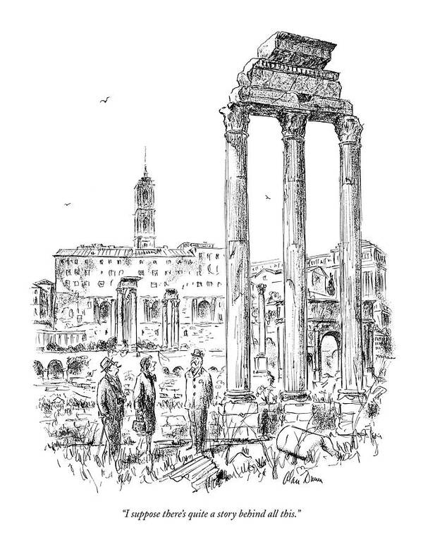
 Tourists In Europe Looking At Ruins. Art Print featuring the drawing I Suppose There's Quite A Story Behind All This by Alan Dunn