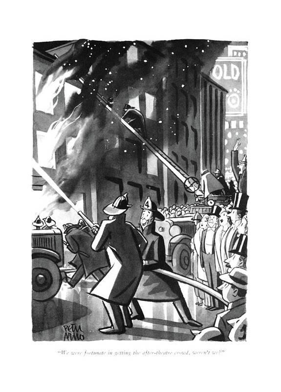 111686 Par Peter Arno Firemen Trying To Out The Flames Out In A Burning Building. Actor Actress Audience Broadway Building Burn Burned Burning Burnt City Crowds Department Entertainment Extinguish Fdny ?re ?re?ghters ?reman ?remen ?res ?ame ?ames Heat Hose Hoses Hosing Luck Lucky New Onlookers Out Perform Performance Performer Performers Play Plays Spectators Spray Spraying Theatre Trying Water York Art Print featuring the drawing We Were Fortunate In Getting The After-theatre by Peter Arno