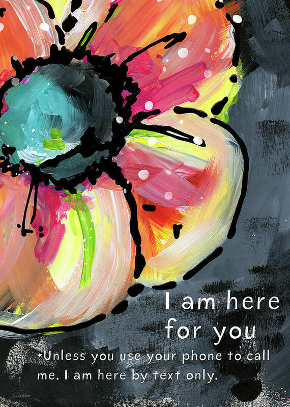 Flower Art Print featuring the mixed media I Am Here For You By Text- Art by Linda Woods by Linda Woods