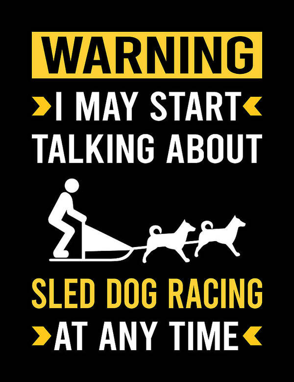 Sled Dog Racing Art Print featuring the digital art Warning Sled Dog Racing Dogsled Dog Sledding by Petrona Romero