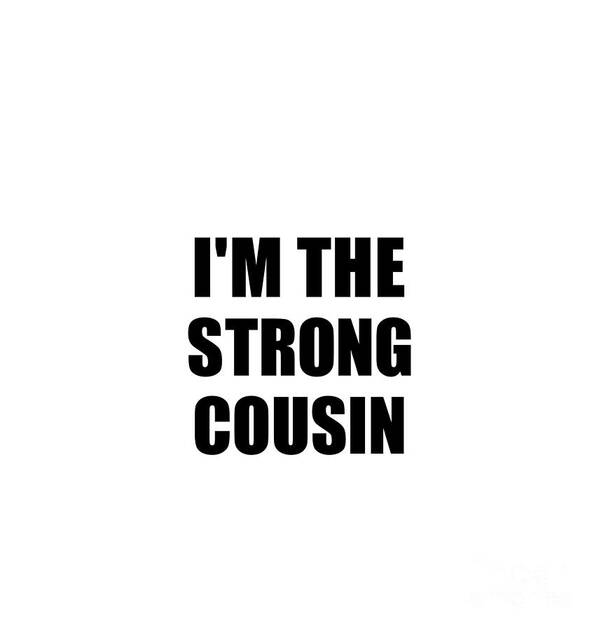 Cousin Gift Art Print featuring the digital art I'm The Strong Cousin Funny Sarcastic Gift Idea Ironic Gag Best Humor Quote by Jeff Creation